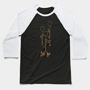 Let Go Of Your Fears Baseball T-Shirt